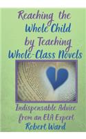 Reaching the Whole Child by Teaching Whole-Class Novels: Indispensable Advice from an ELA Expert
