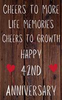 Cheers To More Life Memories Cheers To Growth Happy 42nd Anniversary: Funny 42nd Cheers to more life memoreis cheers to growth happy anniversary Birthday Gift Journal / Notebook / Diary Quote (6 x 9 - 110 Blank Lined P