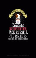 Always Be Yourself Unless You Can Be A Jack Russell Terrier Then Be A Jack Russell Terrier