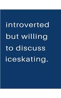 Introverted But Willing To Discuss Iceskating: Blank Notebook 8.5x11 100 pages Scrapbook Sketch NoteBook