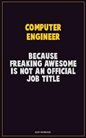Computer engineer, Because Freaking Awesome Is Not An Official Job Title: Career Motivational Quotes 6x9 120 Pages Blank Lined Notebook Journal