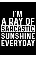 I'm A Ray Of Sarcastic Sunshine Everyday: Sarcasm Notebook, Funny Work Planner, Daily & Weekly Organizer, Sarcastic Office Humor. Journal For Colleagues, Co-Workers, Bosses