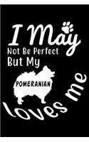 I May not be perfect But my Pomeranian loves me: Cute Pomeranian Lined journal Notebook, Great Accessories & Gift Idea for Pomeranian Owner & Lover. Lined journal Notebook With An Inspirational Quo