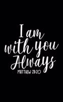 I Am With You Always Matthew 28: 20 - Inspirational Journal/Notebook: Beautiful 6x9 Blank Lined Journal/Notebook, Great gift for any occasion