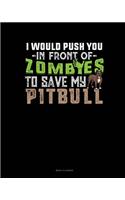 I Would Push You In Front Of Zombies To Save My Pitbull