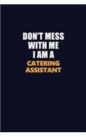 Don't Mess With Me I Am A Catering Assistant