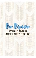 Be Brave Even If You're Not Pretend To Be