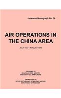 Air Operations in the China Area, July 1937 - August 1945 (Japanese Monograph no. 37)