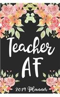 Teacher AF 2019 Planner: 52 Week Journal Planner Calendar Scheduler Organizer Appointment Notebook for Teachers, Professors, Teaching Aides, School