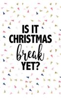 Is It Christmas Break Yet: A 6x9 Inch Matte Softcover Journal Notebook with 120 Blank Lined Pages and a Funny Festive Season Holidays Cover Slogan
