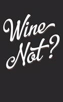 Wine Not?: Wine Review Journal (6x9 Notebook, Diary, Log, Record Keeper, 100 Pages )