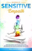 Highly Sensitive Empath: Learn How to Detect the Narcissist Manipulation Techniques and Recover from a Codependent Relationship using Emotional Intelligence and Developing y