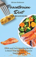 Pescatarian Diet for Beginners: Quick and Easy Amazing Recipes to Boost Your Diet and Improve Your Lifestyle