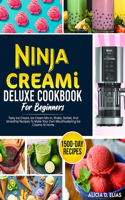 Ninja CREAMI Deluxe Cookbook For Beginners: 1500-Day Tasty Ice Cream, Ice Cream Mix-In, Shake, Sorbet, And Smoothie Recipes To Make Your Own Mouthwatering Ice Creams At Home