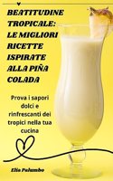 Beatitudine Tropicale: Le Migliori Ricette Ispirate Alla Piña Colada