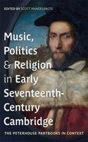 Music, Politics and Religion in Early Seventeenth-Century Cambridge