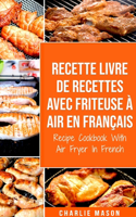 Recette livre de recettes Avec Friteuse à Air En français / Recipe Cookbook With Air Fryer In French: Pour Des Repas Sains et Rapides