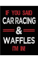 If You Said Car Racing & Waffles I'm in: Blank Sketch, Draw and Doodle Book