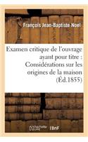 Examen Critique de l'Ouvrage Ayant Pour Titre: 'Considérations Sur Les Origines de la Maison: de Lorraine, Discours de Réception À l'Académie de Stanislas'