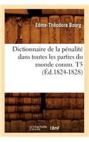 Dictionnaire de la Pénalité Dans Toutes Les Parties Du Monde Connu. T5 (Éd.1824-1828)