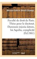 Faculté de Droit de Paris. Thèse Pour Le Doctorat. Damnum Injuria Datum, Loi Aquilia Et Complicité.