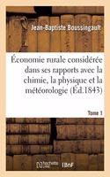 Économie Rurale Considérée Dans Ses Rapports Avec La Chimie, La Physique Et La Météorologie- Tome 1