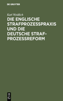 Die Englische Strafprozeßpraxis Und Die Deutsche Strafprozeßreform