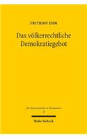 Das völkerrechtliche Demokratiegebot: Eine Untersuchung zur schwindenden Wertneutralität des Völkerrechts gegenüber den staatlichen Binnenstrukturen(72 Jus Internationale et Europaeum)