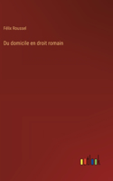 Du domicile en droit romain