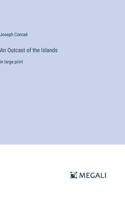 Outcast of the Islands: in large print