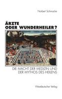 Ärzte Oder Wunderheiler?: Die Macht Der Medizin Und Der Mythos Des Heilens