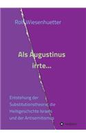 Als Augustinus irrte...: Entstehung der Substitutionstheorie, die Heilsgeschichte Israels und der Antisemitismus(German)
