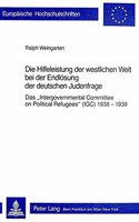 Die Hilfeleistung Der Westlichen Welt Bei Der Endloesung Der Deutschen Judenfrage: Das «Intergovernmental Committee on Political Refugees» (Igc) 1938-1939(157 Europaeische Hochschulschriften / European University Studie)