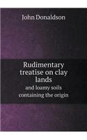 Rudimentary Treatise on Clay Lands and Loamy Soils Containing the Origin