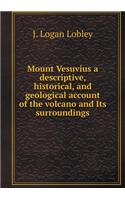 Mount Vesuvius a descriptive, historical, and geological account of the volcano and Its surroundings: (English)