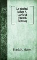 Le general James A. Garfield (French Edition)