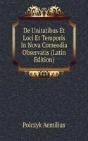 De Unitatibus Et Loci Et Temporis In Nova Comeodia Observatis (Latin Edition)