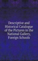 Descriptive and Historical Catalogue of the Pictures in the National Gallery, Foreign Schools