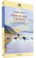 Entre el cielo y la tierra: Una nueva interpretacion de los textos biblicos fundamentales