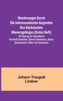 Wanderungen durch die interessantesten Gegenden des Sächsischen Obererzgebirges (Erstes Heft); Ein Beitrag zur specielleren Kenntniß desselben, seines Volkslebens, seiner Gewerbsarten, Sitten und Gebräuche