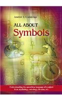 All about Symbols: Understanding the Unwritten Language of Symbols from Mythology, Astrology, Dreams, Etc.