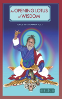 Opening Lotus of Wisdom: Topics in Vajrayana, Vol. I