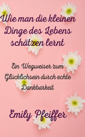 Wie man die kleinen Dinge des Lebens schätzen lernt
