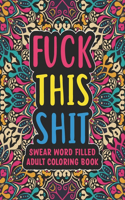 Fuck This Shit - Swear Word Filled Adult Coloring Book: swear word adult coloring boosks - Swear word, Swearing and Sweary Designs: Swear Word Coloring Book