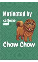 Motivated by caffeine and Chow Chow: For Chow Chow Dog Fans
