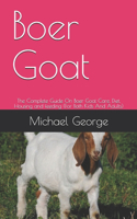 Boer Goat: The Complete Guide On Boer Goat Care, Diet, Housing and feeding (For Both Kids And Adults)