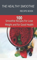 The Healthy Smoothie recipe book: 100 Smoothie Recipes For Lose Weight and for Good Health