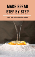 Make Bread Step By Step: Fast And Easy No-Knead Bread: No Knead Bread Dutch Oven