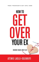 How To Get Over Your Ex: Bounce Back and Flex