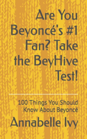 Are You Beyoncé's #1 Fan? Take the BeyHive Test!: 100 Things You Should Know About Beyoncé